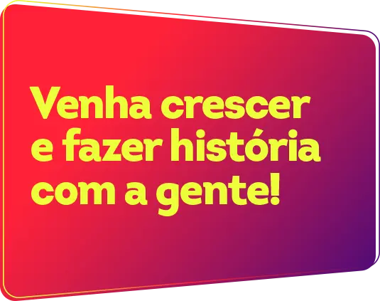 Venha crescer e fazer história com a gente!